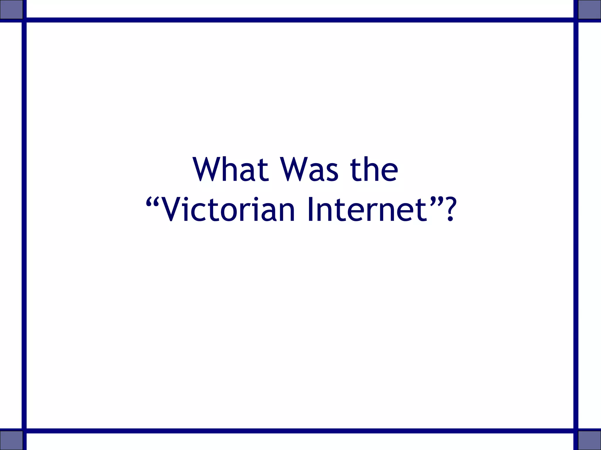 What Was the
“Victorian Internet”?
 
