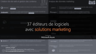 37 éditeurs de logiciels
avec solutions marketing
Powered by
Anthony Virapin
Division Developer Experience | Microsoft France
anthony.virapin@microsoft.com
 