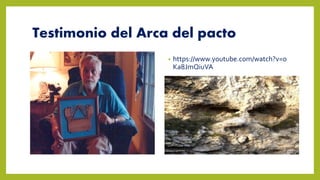Testimonio del Arca del pacto
• https://www.youtube.com/watch?v=o
Ka8JmQiuVA
 