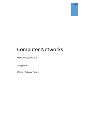 2014
Computer Networks
PROTOCOLS & DESIGN
Assignment 1
699434 / Rebecca Patient
 