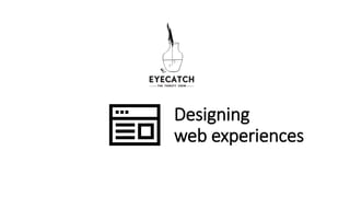 Designing
web experiences
 
