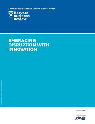 Copyright©2016HarvardBusinessSchoolPublishing.
A HARVARD BUSINESS REVIEW ANALYTIC SERVICES REPORT
EMBRACING
DISRUPTION WITH
INNOVATION
 