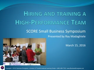 SCORE Small Business Symposium
Presented by Ray Madaghiele
March 15, 2016
Copyright  2016, Business Energizers, a division of Transformational Learning Center • (480) 495-7152 • www.BusinessEnergizers.net
 