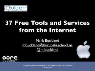 37 Free Tools and Services
    from the Internet
            Mark Buckland
     mbuckland@hurupaki.school.nz
             @mjbuckland


     Integrating new technologies to empower learning and transform
                                leadership
 