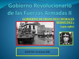 GOBIERNO DE FRANCISCO MORALES
BERMÚDEZ 1
(1975-1980)
EDITH ELEJALDE
 