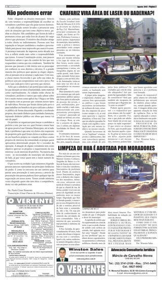 Agosto 2012 - Página 2

Não podemos errar
Estão chegando as eleições municipais. Através
do voto teremos a responsabilidade de escolher os
vereadores e prefeitos que vão guiar nossos destinos.
A cada eleição somos levados a presenciar uma
série de situações que tem como objetivo único, ganhar as eleições. São candidatos que fazem de tudo e
prometem coisas que estão fora do alcance do cargo
eletivo que pleiteiam. O mistério das eleições atinge
a todos direta ou indiretamente. Pessoas sem boa
reputação se lançam candidatos e mudam a personalidade para passar uma impressão que nunca tiveram.
A presença marcante da imprensa nesta década nos
leva a refletir ainda mais sobre a responsabilidade
que temos. A nossa Constituição existe, mas poucos
brasileiros sabem o que ela contém de leis que nos
resguardam e outras que nos condenam. Também há
pessoas que passam a vida inteira sem se preocupar
em conhecer os seus direitos e deveres. E a grande
maioria dos políticos quer apenas se eleger; depois,
eles só pensam em se arrumar e nada mais. Com isso,
a classe menos favorecida é que sofre nas mãos de
políticos sem um compromisso real com o povo. Por
isso é que cada povo tem o governo que merece.
Acho que a sabedoria é um portal para todos aqueles que desejam ser úteis à humanidade, tanto material
como espiritualmente. As cidades estão cheias de
vereadores, prefeitos e outros que nada sabem sobre
leis e muito menos como aplicá-las. Chega a ser falta
de respeito com as pessoas que votaram nesses tipos
de indivíduos. Pessoas que foram eleitas pelo povo e
para trabalhar em beneficio do povo utilizam o dinheiro público de forma descarada. Pagando e recebendo
propina, desviando dinheiro para entidades fantasma,
injetando dinheiro público em obras que nunca vai
sair do papel.
Os partidos se organizam para lançar o candidato a
prefeito e este, por sua vez, quer formar a maior base
de apoio possível nas Câmaras Municipais; até aí tudo
bem, o problema é que uma vez eleitos eles esquecem
do propósito pelo qual foram eleitos e acabam atuando em beneficio próprio ou votando em bloco contra
projetos de interesse da comunidade só porque quem
apresentou determinado projeto foi o vereador da
oposição. A atuação de alguns vereadores tem como
objetivo aprovar os projetos e requerimento de seu
interesse ou de interesse do prefeito. Na maioria das
vezes as necessidades do município são deixadas
de lado, já que vence quem tem o maior numero de
vereadores.
O que ocorre na verdade é que estaremos elegendo
pessoas para nos representar nas principais instâncias
do poder. É como se estivesse em um cartório para
passar uma procuração à outra pessoa e através da
procuração esta pessoa pudesse fazer qualquer tipo de
negociação em nosso nome. Temos errado inúmeras
vezes elegendo quem não tem ética e competência,
desta vez não podemos errar.
De: Paulo César Honorato
Transcrição: César Chaves de Oliveira (Diretor)

Fundado em 25 de maio de 2001
CNPJ 04.566.203/0001-09
Diretor
Responsável:
César Chaves de Oliveira
Jornalista
responsável
Tarciso Alves: DRT/MG
jp-8422
Redação e
administração

Rua Manoel Gomes Linhares, 81 - B. Lacerdina - Carangola - MG

Fone: (32)
9934-4633

CIRCULAÇÃO
Vertente Ocidental do
Pico da Bandeira e
Zona da Mata Mineira
Cidades: Alto Jequitibá, Abre Campo, Alto
Caparaó, Carangola,
Caparaó, Caiana, Divino, Espera Feliz,
Faria Lemos, Fervedouro, Lajinha, Manhuaçu,
Manhumirim, Matipó,
São João do Manhuaçu,
Simonésia, Santa Margarida, São Francisco
do Glória, Tombos e
Orizânia
TIRAGEM: 5.000
exemplares (edição
mensal)
Assinatura semestral:
R$ 20,00 Assinatura
anual:

COLABORADORES:
Eng°. Agr°. Ruy Gripp e
Winston Sales
Obs.: As matérias assinadas são de inteira responsabilidade
de seus autores.

Cartas para a redação
As cartas para a redação de “O Vertente” devem ser endereçadas para:
Rua Manoel Gomes Linhares, 1581 -Casa- B. Varginha - Carangola - MG-

jornal-vertente@bol.com.br

Fone: (32) 9934-4633
As cartas devem ser encaminhadas com assinatura, identificação, endereço e
telefone do remetente. “O Vertente” reserva-se o direito de selecioná-las e resumi-las para publicação.

Diagramação e formatação:Gerson Coxinha
Tel.: (33) 9904-3911 -

e-mail:gersoncoxinha@hotmail.com

Impressão:
Editora e Gráfica Leste

CHAFARIZ VIRA ÁREA DE LASER OU BADERNA?!
Alunos, com uniforme
da Escola Estadual João
Belo de Oliveira (E.E.J.O)
se divertem no chafariz
da Pça. Cel. Maximiliano,
principal ornamento da
cidade, em frente ao Fórum, Prefeitura, Correios e
outros pontos importantes
do município, área também,
onde a polícia e demais
autoridades estão sempre
presentes ou em trânsitos
constante.
Este monumento, que
passo por recente reforma
e foi capa de várias mídias locais, assim como,
apresentado a sociedade
carangolense e outras, em
fotografias dignas de um
cartão postal, toda iluminada, jorrando fortes jatos
d’água e com um belo efeito de iluminação, torna-se
mais uma vez alvo da inconseqüência ou escassez
de educação.
Mais lamentável e curioso é constatar que zelo pelo
patrimônio público parece
não fazer parte na educação
de pessoas tão jovem, e
pior, uniformizados, portando crachás e tudo mais,
demonstrando um comportamento preocupante
e “curioso”, parecendo tal
atitude ser normal, ser coisa
de criança. Bom, se este
for o conceito de alguns,
isso é cultura em algumas
localidades do Brasil, não
no todo.
O centenário monumento, já foi foco de nossas
matérias em edições passadas, pois, naquela situação

crianças estavam se refrescando, se banhando sem
serem importunados.
A julgar pelas imagens,
o imponente chafariz que
outrora fora apresentado
ao público e que foram
necessários investimentos
de milhares de reais, oriundos dos impostos do povo
(como sempre o é), aí está
num aparente e suposto
abandono, a Deus ará. Este
que em edições passadas foi
citado com orgulho e satisfação por este mesmo redator e no mesmo veículo.
Quando haveremos de
ver as “ingênuas” crianças,
jovens e adolescentes, não
com consciência apenas,
mas com atitude de zelo

pelos bens públicos? Os
exemplos que vem de cima
são adequados? Até que
ponto há ingenuidade e falta
de consciência? Será que
também são incapazes de
racionar que o flagrante ato
“é certo ou errado?!”
Podem agora questionar: e o responsável por
estes alunos, não fez nada?
Bom, eis a questão. Fez,
mas o que pode um adulto
fazer diante de jovens que
pouco ou nada respeitam?
O que estava ao alcance
foi feito, que era pedir para
não fazerem aquilo e ponto. Se gritar ao menos com
um deles, alguém pode
denunciar e até mesmo
eles, menores, podem falar

que foram agredidos com
palavras e aí o problema
está formado.
Apesar do responsável
pelos alunos ter solicitado
polidamente que saíssem
do chafariz, pouco adiantou, saíram quando quiseram. A imagem delata uma
aparente situação de falta
de vigilância. Pois, se for
esperar educação e consciência fatalmente este poderá deixar de existir um dia.
P R E S E RV E M O S
BENS PÚBLICOS, POIS,
FORAM CONSTRUÍDOS
PARA VOCÊ CIDADÃOS
E COM O SUOR DE SEUS
IMPOSTOS!!!
Por: Winston Sales –
Goval-MG

LIMPEZA DE RUA É ADOTADA POR MORADORES
Por mais de um ano moradores reclamam que a rua,
Manoel Gomes Linhares,
Varginha de Baixo e a Av.
Juca de Souza, não tem recebido a visita dos varredores,
funcionários da prefeitura
local. Diante da ausência
desses funcionários, pagos
com o dinheiro dos impostos dos moradores, donas-de-casa, adotaram esta
tarefa de efetuar a varredura
do que se chama de rua, de
forma a poder viver com um
pouco de dignidade em um
ambiente mais ou menos
limpo. Dignidade que lhes
és furtada quando, o município no seu obrigatório dever
de dar o mínimo possível
de bem estar a comunidade, não o faz. Ou seja por
falta de conhecimento ou
controle das atividades de
seus comandados. Vale a
máxima de que, acessória
mal prestada é sinônimo de
fracasso.
A Sra. Geralda, de aproximadamente 60 anos, todo
o santo dia efetua a limpeza
da rua com a varredura.
Igual a ela, outras senhoras,
se sentem obrigadas a deixarem um pouco os seus afaze-

LIMPEZA DE RUA 1

res domésticos para poder
cuidar do que é obrigação
e dever do município.
A capinha de asfalto que
foi esparramada em cima da
terra, o que se pode chamar
de asfalto com recheio de
estrada, mal agüenta receber uma “mijada”. Desde
já, vou “profetizar” que, nenhum desses capeamentos,
recapeamentos e coberturas
asfálticas, durarão mais de

Winston Sales
Envie sua opinião ou sugestão: E-mail:

jornal-vertente@bol.com.br jornalovertente.

redacao@yahoo.com.br

doze meses intactos. Probabilidade de redução em
caso de chuvas.
PORQUE OBRAS, REFORMAS E OUTRAS,
CONTRATADAS E EXECUTADAS POR PREFEITURAS NÃO DURAM E
SE GASTA TANTO? SE
UM PARTICULAR FIZER
UM ORÇAMENTO PARA
TAL, PROVAVELMENTE
IRÁ UTILIZAR MAIS

MATERIAL E COM MELHOR QUALIDADE E É
POSSÍVEL QUE FIQUE
BEM MAIS BARATO.
COMO ISSO É FISCALIZADO? DE QUE
FORMA É FISCALIZADA
ESSAS OBRAS, PRINCIPALMENTE A SUPOSTA
QUALIDADE?
EIS O PRIMEIRO MISTÉRIO...
Por: Winston Sales

Advocacia Consultoria Jurídica
Márcio de Carvalho Neves
OAB-MG 96.046

Tel.: (32) 3741-2109 - Res.: 3741-5445
Cel.: 8827-0042
R. Marechal Deodoro, 62-Sl 103-Centro-Carangola
E-mail: drmcneves@yahoo.com.br

 
