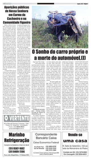 Agosto 2012 - Página 7

Aparições públicas
de Nossa Senhora
em Carmo da
Cachoeira e na
Comunidade Figueira

Maria, a Mãe de Jesus,
Mãe da Divina Concepção da Trindade, retornou
ontem ao local onde apareceu publicamente pela
primeira vez, na Colina
das Aparições, localizada
na Comunidade Figueira,
zona rural de Carmo da Cachoeira. Devotos de várias
partes do país e do mundo,
cerca de 1.500 peregrinos, subiram a colina em
silêncio para um encontro
muito especial. Lá no alto
do morro, exatamente às
19h30, quando começou a
aparição de Nossa Senhora,
os fiéis ouviram o soar de
33 badaladas e um cântico
em louvor à Amada Mãe
Divina. O Campanário da
Colina, inaugurado naquela
noite, possui 12 m de altura
e um sino que pesa 210 kg,
afinado em Dó maior. Os
devotos cumpriam com um
pedido feito por Ela numa
das suas primeiras aparições, em setembro do ano
passado.
A Virgem Maria, que já
anunciou em outra aparição
em Carmo da Cachoeira,
ser a mesma de Fátima,
Lourdes e Medjurgorje,
chegou dizendo que estava muito alegre por estar
novamente conosco. E pediu: “Orem junto comigo,
parem tudo o que estão
fazendo para que seus corações se iluminem e assim
se detenha o mal, porque
onde Eu reino prevalece a
Luz do Pai. Eu sou a Divina
Concepção da Trindade,
que lhes traz a paz dos céus
e o amor incondicional dos
anjos.” Suas mensagens
nas aparições transmitidas
através do Frei Elias, monge consagrado da Ordem
Graça Misericórdia, trazem
sempre muita paz e alegria
e vem atraindo cada vez
mais pessoas.
No domingo, a pedido de Nossa Senhora, os
peregrinos iniciaram uma
procissão ao entardecer

levando sua imagem à frente, uma hora antes da Sua
manifestação no Cristo
Redentor da cidade. A estátua do Cristo Redentor
passou por uma reforma e
foi totalmente recuperada.
Naquela noite Ela anunciou
que iria aparecer também
no dia seguinte, às 10h00
da manhã no mesmo local.
O encontro com a Virgem
Maria na segunda feira foi
novamente um chamado
para que os fiéis orassem
mais pela humanidade.
No mês de abril, Nossa
Senhora aparecerá de novo
publicamente em dois locais diferentes em Carmo
da Cachoeira. No dia 25 de
abril, a aparição ocorrerá no
morro do Cristo Redentor,
localizado no centro da
cidade de Carmo da Cachoeira. No dia seguinte, 26 de
abril, Sua manifestação será
na Comunidade Figueira.
Ambas as cerimônias estão
abertas a todos que queiram
participar. O trabalho de
preparação e oração para
a chegada da Mãe Divina
será iniciado às 18h30.
Para a cobertura jornalística das aparições públicas, agradecemos uma
comunicação prévia através do e-mail comunicacao@fraterinternacional.
org, para que possamos
recepcioná-los e atender a
necessidades específicas.
Mensagens diárias de
Nossa Senhora encontram-se publicadas no site www.
divinamadre.org. Os anúncios feitos por Ela nas aparições ocorridas no Centro
de Oração da Casa Redención, em Salto, Uruguai,
estão disponíveis na internet através do site www.
vidaorante.org.
Paz a todos.
Assessoria de Imprensa
/ Setor de Comunicação
Jornalista: Regina Celli
Tel.: (35) 3225-1233
www.fraterinternacional.org

Rua Manoel Gomes Linhares, 1581
-Casa- B. Varginha - Carangola
Fone: (32) 9934-4633
jornal-vertente@bol.com.br

Marinho
Refrigeração
Conserto de Geladeira e frizer em Geral

(31) 9587-1662
(31) 8409-7266
Rua João Magalhães, 73 Matipo-MG

O Sonho do carro próprio e
a morte do automóvel.(I)

Engº Agrº Ruy Gripp
	 Dois artigos muito
oportunos para o momento atual em que explode
o comércio dos veículos
individuas entupindo nossas ruas e rodovias pelo
financiamento a longo
prazo e a juros relativamente baixos devido a
estabilidade da moeda e o
plano do governo em estimular a economia interna
para evitar a estagnação e
o desemprego, foram publicados no jornal Estado
de Minas, de BH-MG.
Devido a importâncias
das suas informações que
muito me impressionaram
pela clareza de seus conceitos, de suas ideias, de
seus objetivos práticos,
resolvemos reproduzi-los na integra para que
mais pessoas pudessem
usufruir destes assuntos
muito comentados atualmente: o excesso de veículos em nossas cidades e
rodovias.
O sonho do carro próprio – Alcione Araújo
(Estado de Minas de
25-06-2012, p. 8)
Ao volante, o brasileiro
se sente livre, poderoso,
intrépido e sedutor. Acha
que é dele a potência do
motor. E o carro vira o
mais desejado símbolo de
onipotência. Alguns, porém, o têm como meio de
locomoção. Todos vivem
um pesadelo: o carro cada

vez mais rápido anda cada
vez mais lento. Sem solução. O mal está no próprio
carro. Talvez a primazia do
instinto sobre a razão seja
razão seja obstáculo para
se usar a tecnologia como
ferramenta, sem valor simbólico ou papel subjetivo. O
fascínio que ignora regras e
normas, direitos e deveres,
nos faz vítimas, não beneficiários.
	 O carro pode matar. Nem o instinto de sobrevivência resiste à sua
sedução. No país, são cerca
de 250 mil acidentes ao
ano. Em nove de cada 10, o
responsável é o motorista. A
pedagogia da Lei Seca, que
contém a barbárie punindo
o álcool ao volante, pouco
mudou para os cerca de 50
mil mortos e 20 mil feridos
ao ano- mais que nas guerras do Afeganistão e Iraque
juntas! Difícil estimar as
perdas materiais.
	 Nas metrópoles, explodiu o número de veículos
em circulação – caminhões,
ônibus, táxis, viaturas, vans,
carros, motos etc. Em Sampa, 7 milhões de veículos – e
12 milhões de seres – presos
em até 200 quilômetros de
lentidão, angústia medida
no relógio e duas , três horas
para ir e voltar do trabalho.
Quando viver afetos, cultura, lazer?
	 Viver na cidade é
ser atropelados pelo carro.
Míopes não veem; cegos

Correspondente
Bancário Caixa
Caixa Economica Federal
Ana Ruth Freitas de Almeida

(32) 9982-8720
(32) 9103-1630
(32) 3741-1686

Av. António Carlos de Souza, 675-Carangola-MG
Junto a Pizzaria da Maria

acham que é progresso. Os valores simbólicos papeis subjetivos do carro ofuscam
as perdas do cidadão e
a degradação urbana.
Recursos municipais
vão para obras varias:
abrir novas ruas/ vias,
alargar/ estender as
existentes, construir
pontes/viadutos/tuneis. Tudo para servir
ao carro, embora falte
verba para escola e
hospital. E o pedestre,
que também paga a
conta, refugia-se em
estreitas calçadas,
quando há. Infladas
pela corrupção/contribuições de campanha,
obras fazem a festa do
prefeito: são noticia/
marketing, carreira rápida e apoio do eleitor
ingênuo, que não vê
no carro o álibi útil
para desviar, além das
verbas, seu espaço de
viver e de ser um cidadão.
A opção pelo carro
se deve à rapidez e
conforto. Mas o número de veículos cresce
mais que a população,
o trânsito rasteja e a
hora para estacionar
vale um almoço. Para
fugir da crise, o governo federal reduz
imposto, amplia crédito, baixa juro e alarga
prazo para comprar

carro! É justo para quem
queira possa comprar,
mas além de sufocar o
etanol, o governo adiou o
reajuste da gasolina para
deter a inflação – afetou
contas da estatal e do
pré-sal. O reajuste está
aí. Quem tem carro paga
mico. Como na Rio+20:
os vilões da sustentabilidade são o carro e a
gasolina.
	 Horacio Figueira,
expert em tráfego, pede
transporte de massa e
obras que aliviem o tráfego, certo de que uma via
aberta hoje, em um mês
estará entupida . Todos
querem ter carro e não
há espaço para eles . A
faixa de ônibus leva 10
vezes mais pessoas que a
de carro, a prioridade é o
ônibus. Usuário de carro
ser incomodado.
Não sou contra o carro, mas contra seu uso
como exercício de onipotência. Volante não faz
ninguém livre, poderoso,
intrépido ou sedutor. Razões simbólicas fizeram
do usuário vitima, em vez
de beneficiário. O sonho
do carro próprio virou
pesadelo.”
Nota - Do artigo citado, do jornalista Alcione Araújo. Pretendemos
continuar reproduzindo o
artigo “A morte do automóvel” crônica de Affonso Romano de San’Anna.
Ruy Gripp- 04-07-12

Vende-se

uma casa
R. Sete de Setembro, 102-ao
lada da Marcenária do Pedro
Contato em GV: (33) 3278-0683
Em Carangola: (32) 9934-4633

 