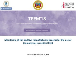 Monitoring	of	the	additive	manufacturing	process	for	the	use	of	
biomaterials	in	medical	field
Salamanca	(ES)	October22-26,	2018
 
