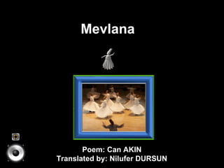 SESLİDİR - VERY SOUND Can AKIN Poem: Can AKIN  Translated by: Nilufer DURSUN  Mevlana  