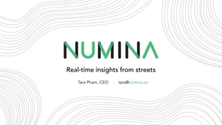 Real-time insights from streets
Tara Pham, CEO | tara@numina.co
 