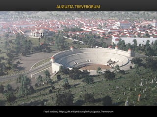 AUGUSTA TREVERORUM
Πηγή εικόνας: https://de.wikipedia.org/wiki/Augusta_Treverorum
 