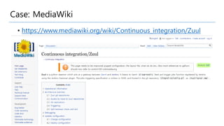 Case: MediaWiki
• https://www.mediawiki.org/wiki/Continuous_integration/Zuul
 