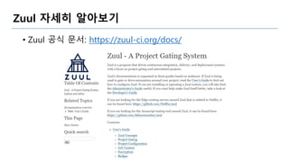 Zuul 자세히 알아보기
• Zuul 공식 문서: https://zuul-ci.org/docs/
 