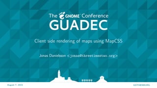 August 7, 2015 GOTHENBURG
Client side rendering of maps using MapCSS
Jonas Danielsson <jonas@threetimestwo.org>
 