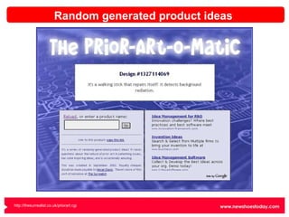 Random generated product ideas http://thesurrealist.co.uk/priorart.cgi   