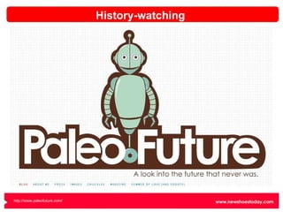 History-watching http://www.paleofuture.com/   