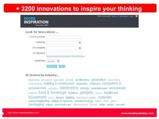 + 3200 innovations to inspire your thinking http://www.moreinspiration.com/ 