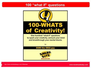 100 “what if” questions http://www.dontheideaguy.com/100whats/ 