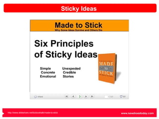 Sticky Ideas http://www.slideshare.net/bizbooktalk/made-to-stick 