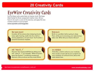20 Creativity Cards http://www.innovationtools.com/pdf/eyewire_cards.pdf   