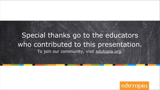 Xin đặc biệt gửi lời cảm ơn tới những nhà giáo
đã đóng góp nội dung cho tài liệu này
Để tham gia cùng chúng tôi, hãy ghé thăm website: edutopia.org,
webstie oxinh.edu.vn, fanpage CLB Ô Xinh
 