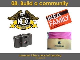 08. Build a community
consumer tribes / personal branding
www.7ideas.net
 