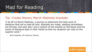 Mad for Reading
Tip: Create literary March Madness brackets
“I do AP Lit March Madness, a journey to determine the best wo...