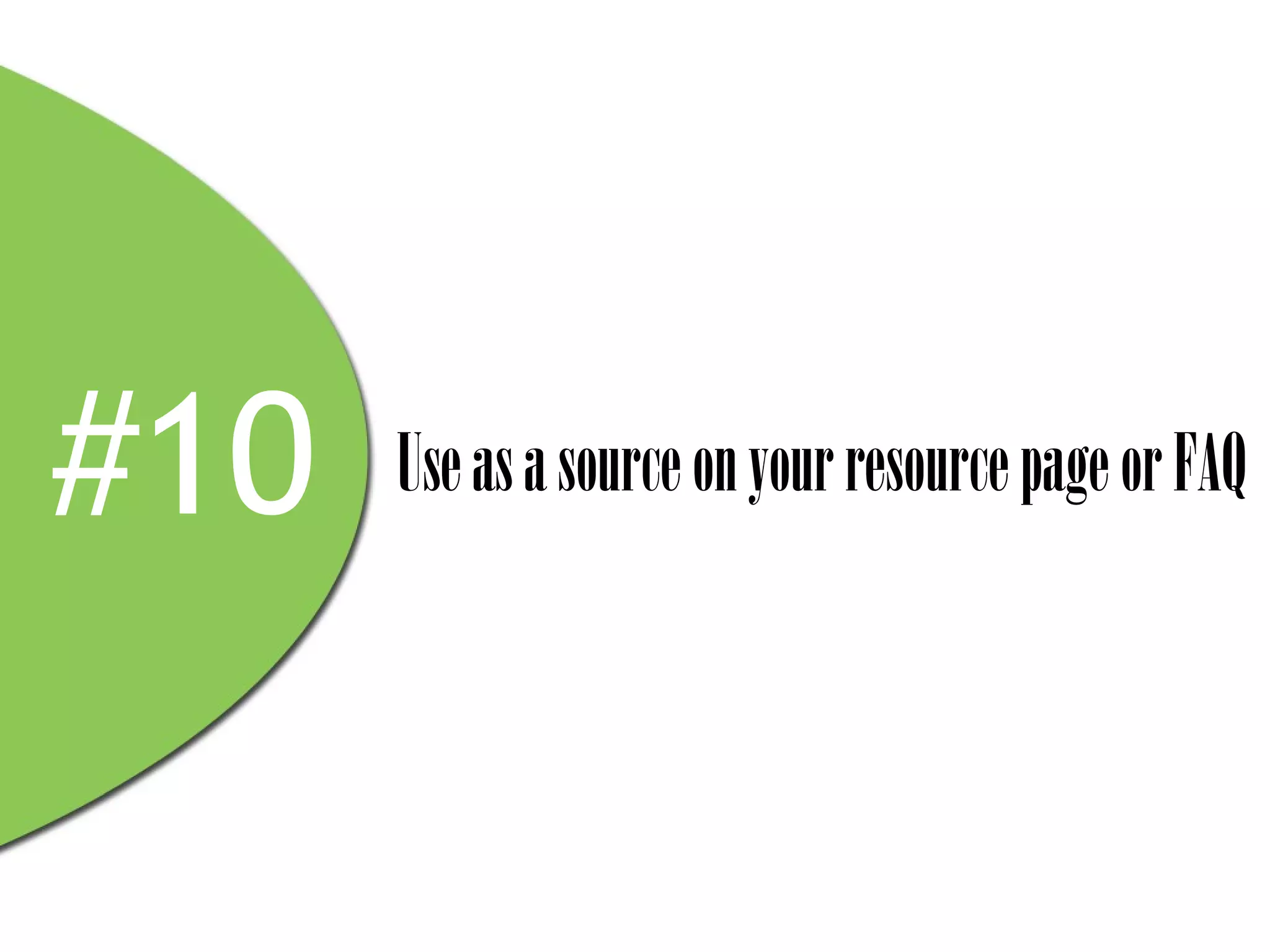#10   Use as a source on your resource page or FAQ
 