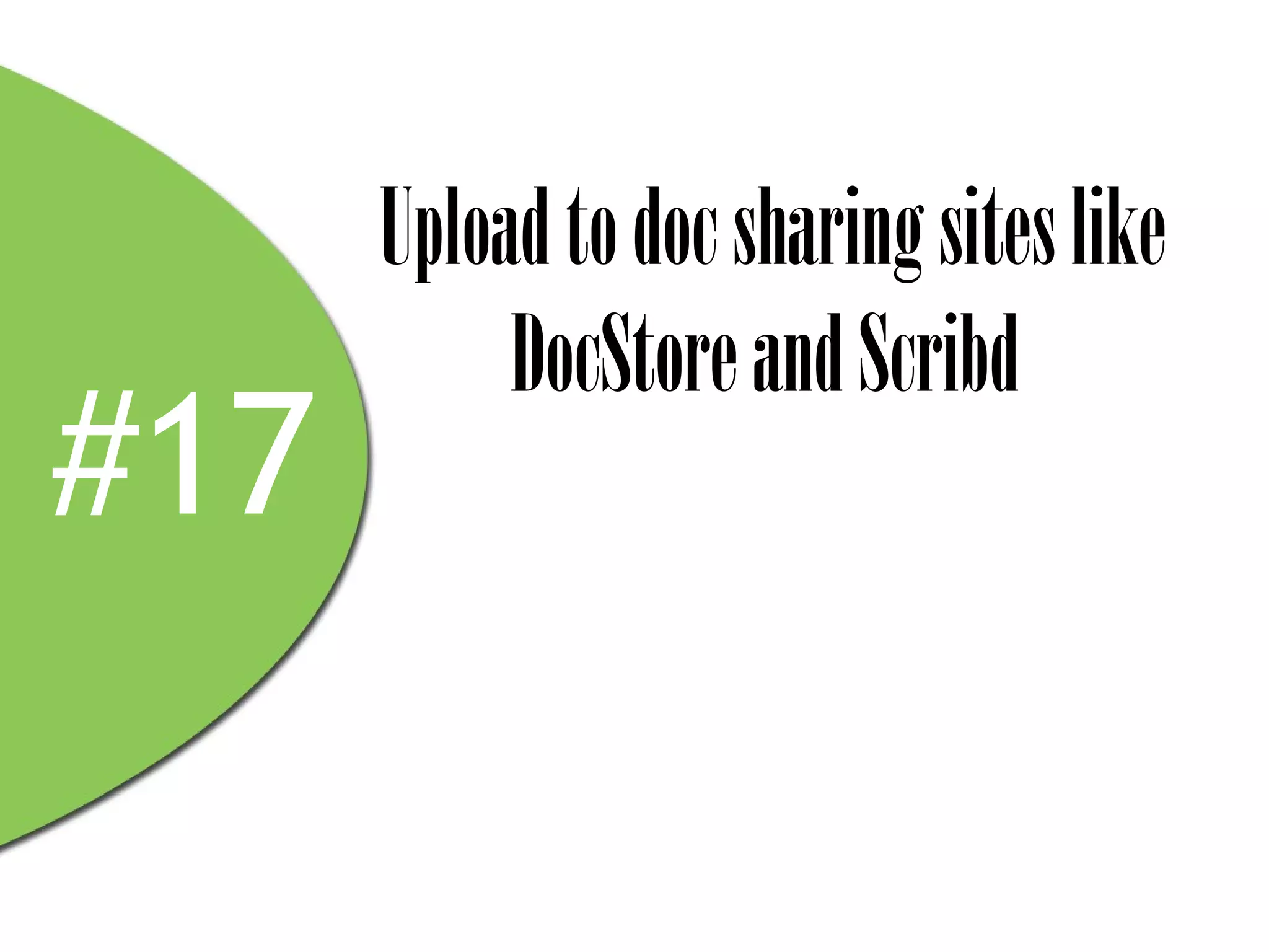 Upload to doc sharing sites like
           DocStore and Scribd
#17
 