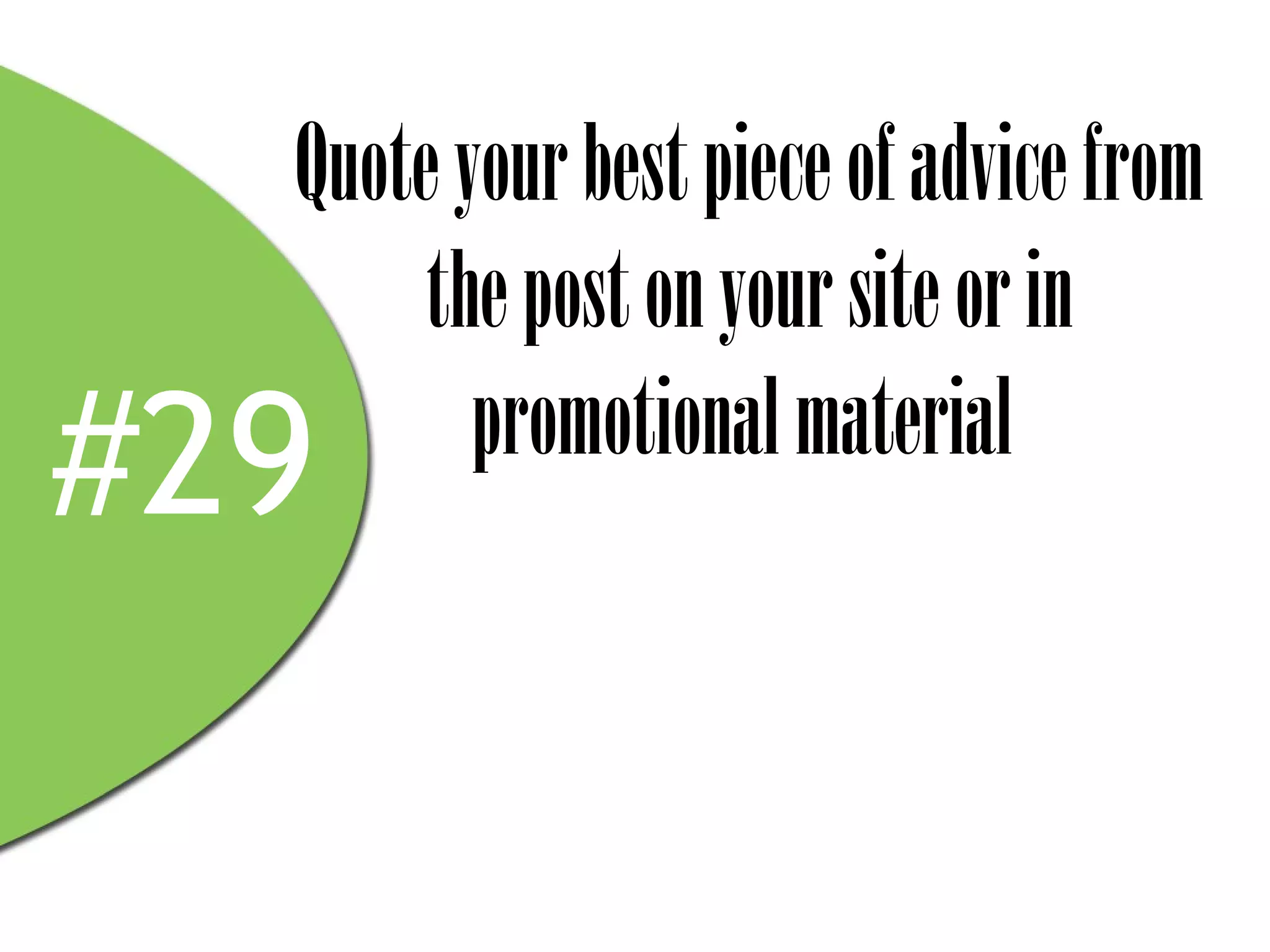 Quote your best piece of advice from
      the post on your site or in
#29      promotional material
 
