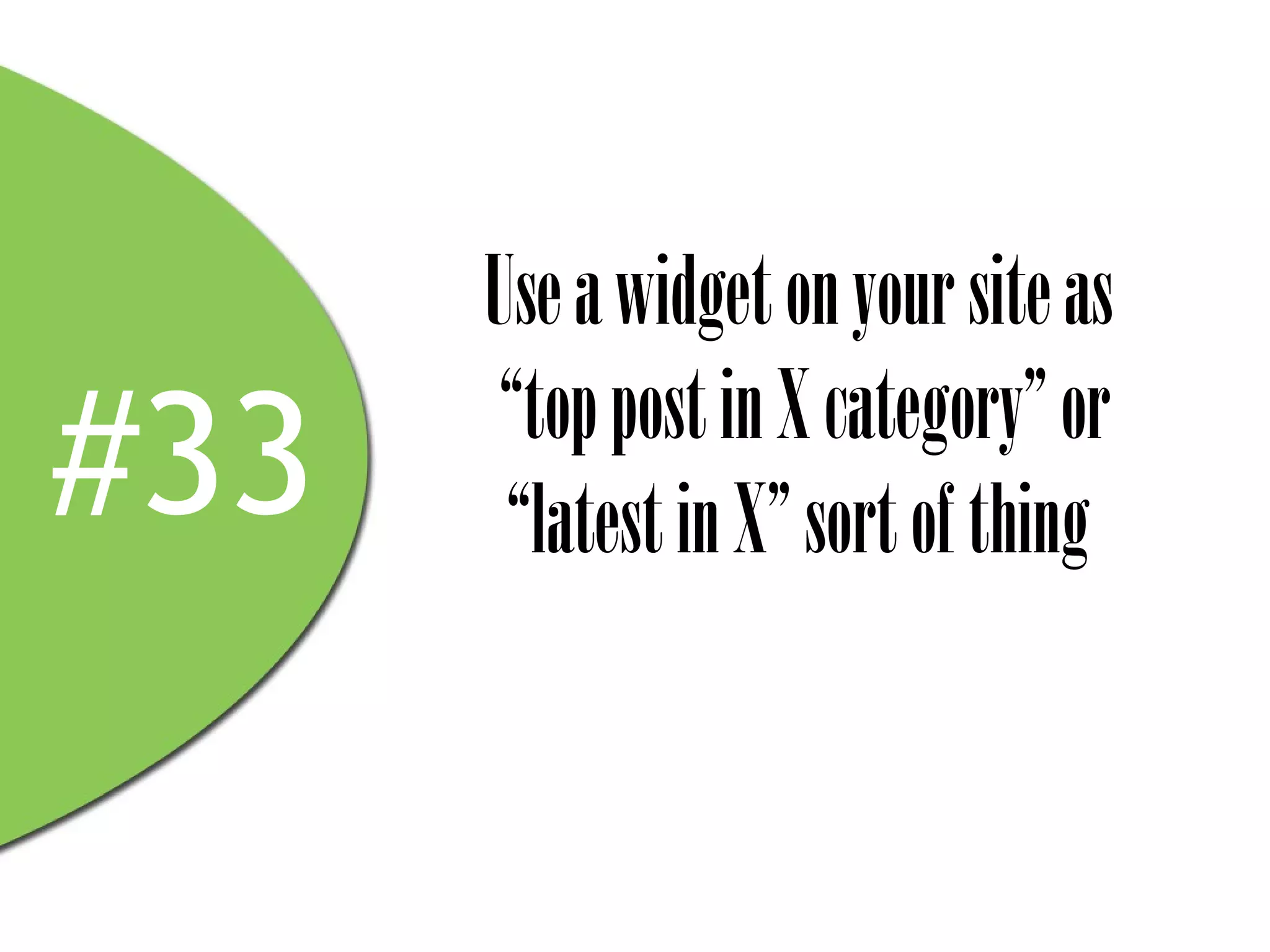Use a widget on your site as
       “top post in X category” or
#33    “latest in X” sort of thing
 