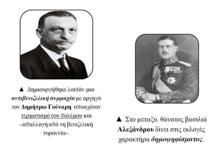 Ήττα Βενιζέλου  επιστροφή Κωνσταντίνου
Εκλογές Νοέμβριος1920:
ήττα Φιλελευθέρων  Βενιζέλος φεύγει από Ελλάδα.
Νέα φιλοβασιλική
κυβέρνηση
οργανώνει
δημοψήφισμα
για επιστροφή ή
όχι του βασιλιά
Υπερβολικά
υψηλό ποσοστό
υπέρ
Κωνσταντίνου,
υποψίες για
νοθεία.
Επάνοδος
Κωνσταντίνου
τον Δεκ. 1920.
 