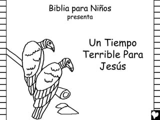 Biblia para Niños
     presenta



          Un Tiempo
         Terrible Para
            Jesús
 