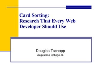 Card Sorting: Research That Every Web Developer Should Use Douglas Tschopp Augustana College, IL 