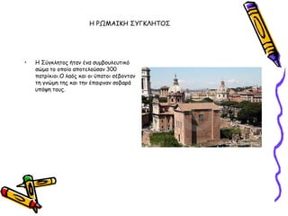 Η ΡΩΜΑΙΚΗ ΢ΤΓΚΛΗΣΟ΢




•   Η ΢ύγθιεημξ ήηακ έκα ζομβμοιεοηηθό
    ζώμα ημ μπμίμ απμηειμύζακ 300
    παηνίθημη.Ο ιαόξ θαη μη ύπαημη ζέβμκηακ
    ηε γκώμε ηεξ θαη ηεκ έπαηνκακ ζμβανά
    οπόρε ημοξ.
 