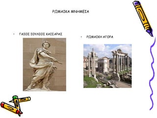 ΡΩΜΑΙΚΑ ΜΝΗΜΓΙΑ




•   ΓΑΙΟ΢ ΙΟΤΛΙΟ΢ ΚΑΙ΢ΑΡΑ΢
                               •   ΡΩΜΑΙΚΗ ΑΓΟΡΑ
 