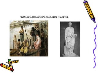 ΡΩΜΑΙΟΙ ΔΟΤΛΟΙ ΚΑΙ ΡΩΜΑΙΟΙ ΠΟΛΙΣΓ΢
 