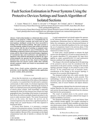 Full Paper
Proc. of Int. Conf. on Advances in Recent Technologies in Electrical and Electronics

Fault Section Estimation in Power Systems Using the
Protective Devices Settings and Search Algorithm of
Isolated Sections
C. Lázaro. Menco1,G. C. Junior2,A. de Lima2, J. P. Marques2, M. Ciroloni2, and A. C. Marchesan2
1

Federal University of Santa Maria/Energy and Power Systems Research Center (CEESP), Santa Maria-RS, Brazil
Email: carloslazaro86@gmail.com
2
Federal University of Santa Maria/Energy and Power Systems Research Center (CEESP), Santa Maria-RS, Brazil
Email: ghendy@ufsm.br,aecio.eng@gmail.com, jefersonjpm.ee@gmail.com, mateuscirolini@gmail.com,
adriano.marchesan@gmail.com
Abstract—Fault section location is a critical task when a severe
disturbance is caused by a failure on a transmission line. In
order to avoid further economic and social costs by load
interruptions, intelligent systems have been successful in
dealing with fault location problems. This paper presents a
novel deterministic method to locate fault section on electrical
power systems with the aim of assisting to command center
operators to make decisions in cases of disturbances. The
methodology proposed is based on the features of the electrical
system, such as: state of relays and circuit breakers; impedance
of transmission lines and transformers and adjustment of
impedance relays.With the information provided by the expert
system proposed, the operator has the advantage of making
decisions more accurate in less time, based on information
obtained from own electric system; unlike other methods
already proposed, which were based on uncertainties and
approximations.
Index Terms—Fault section estimation, power systems
protection, search algorithm, intelligent systems applications
in power systems, alarm processing.

I. INTRODUCTION
Given that the electricity is an indispensable asset to a
nation and even considered one of the indices of development
of a country, it is essential that it be delivered to customers
continuously, in other words, it is of utmost importance that
the power system work full-time. Identifying the location of
faults is an important process for promoting higher reliability
of electric power systems. Such knowledge is especially
important for faults on lines because lines extend over large
geographical areas. Knowledge of the location of a permanent
fault allows the utility to promptly dispatch personnel to the
scene to make necessary repairs. The sooner the personnel
arrive at the scene, the faster the service can be
restored.Experience has shown that a significant portion of
outage times are caused because of the time required in
locating the failure.
To ensure these features, it is necessary a constant
evolution in the protection systems. Currently this need has
made the study of methods to fault location became a matter
of great emphasis. Because of this, increasingly are developed
computational tools able of identify or estimate the fault
section.
19
© 2013 ACEEE
DOI: 03.LSCS.2013.5. 38

A good computational tool should support the operator
in the following phases: identify the system components
(transformers, transmission lines, etc.) that were in operation
before the contingency and were disconnected because of
it; select the most plausible hypothesis for the event among
the set of components found in the previous phase. If the
faulted equipment needs maintenance, execute the necessary
maneuvers to isolate it [1], [2].
In recent years, several methods to estimate the fault
section were developed [3]-[12] such as neural network [3][6], genetic algorithms [7], neuro-genetic [8], logic fuzzy
applied on expert systems[9],[10], [11] and constructive
heuristic combined with integer programming[12].
The change in the network topology due to the operating
of the protective devices must be considered with the
uncertainties in the power systems. A change in the network
topology generates changes on the protective areas of the
devices. In the complicated case of multiple faults,
consideration of the change in the network topology is
necessary for an accurate fault diagnosis [9].
The proposed method here also needs consider these
changes in the network topology to work correctly. This
methodology is based on the real characteristics of the
electrical system, such as impedance transmission lines and
transforms, state of circuit breakers and adjusts distance
relays.
Using parameters obtained from the electrical system our
method identifies the fault location, given as a result, for
each section the percentage of deviation from his reference
fault built for the section pattern.
The result of method shows to the control center
operators a list of fault candidates ordered from largest to
smallest probability occurrence.
The proposed methodology is novel and distinct from
other methods already applied. The weights calculated to
define a section as a possible fault candidate are taken from
own electric power system. Therefore, we can affirm that fault
candidates selections are defined by intrinsic information
and not by uncertainties.
II. POWER SYSTEM PROTECTIONS
When there is a fault in a power system, protective relays

 