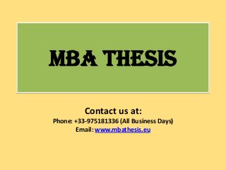 MBA Thesis
Contact us at:
Phone: +33-975181336 (All Business Days)
Email: www.mbathesis.eu
 