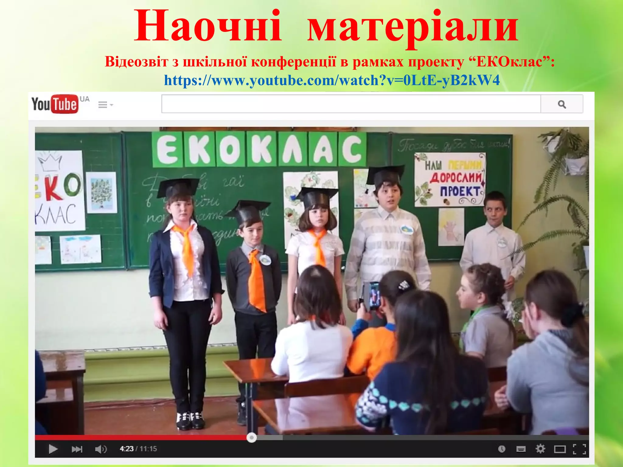 Наочні матеріали
• 1. Буклет “Посади дубок біля школи!”
• 2. Замітка в газеті “Наше слово!
• 3. Відеозвіт з шкільної конференції
в рамках проекту “ЕКОклас”:
https://www.youtube.com/watch?v=0LtE-yB2kW4
Відеозвіт з шкільної конференції в рамках проекту “ЕКОклас”:
https://www.youtube.com/watch?v=0LtE-yB2kW4
 