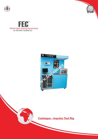 FEC
R
World Class Testing Equipments
An ISO 9001 Certified Co.
Catalogue - Impulse Test Rig
 