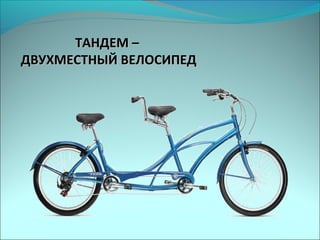 ТАНДЕМ –ТАНДЕМ –
ДВУХМЕСТНЫЙ ВЕЛОСИПЕДДВУХМЕСТНЫЙ ВЕЛОСИПЕД
 