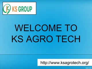 WELCOME TO
KS AGRO TECH
http://www.ksagrotech.org/http://www.ksagrotech.org/
 