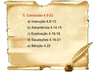 3. Fidelidade ao Senhor apesar da apostasia.
a) apostasia final (3.1-9)
b) o comportamento de Timóteo (3.10,11)
c) chamada à fidelidade (3.12-17)
4. Fidelidade ao Senhor apesar da deserção
de outros (4.6-22).
a) solene exortação (4.1-5)
b) testamento de Paulo (4.6-8)
c) notícias e recomendações (4.9-18)
 