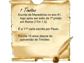 2 Timóteo
Escrita da prisão Romana,
no ano 67, pouco antes
da sua morte.
É a última carta escrita
por Paulo. (das que
foram preservadas)
 