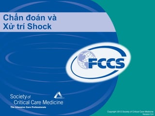 Copyright 2012 Society of Critical Care Medicine
Version 5.4
Chẩn đoán và
Xử trí Shock
 