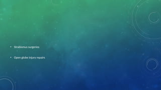 • Strabismus surgeries
• Open globe injury repairs
 