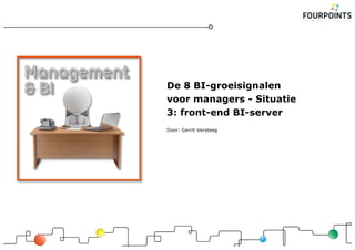 De 8 BI-groeisignalen
voor managers - Situatie
3: front-end BI-server
Door: Gerrit Versteeg
 