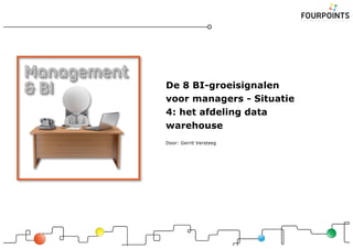 De 8 BI-groeisignalen
voor managers - Situatie
4: het afdeling data
warehouse
Door: Gerrit Versteeg
 
