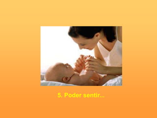 5. Poder sentir...
 
